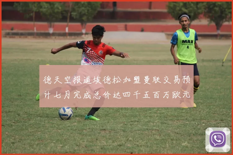 德天空报道埃德松加盟曼联交易预计七月完成总价达四千五百万欧元
